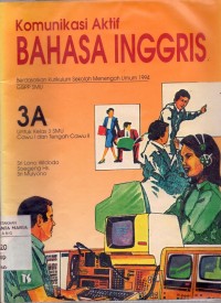 Image of Komunikasi Aktif Bahasa Inggris berdasarkan Kurikulum Sekolah Menengah Umum 1994 GBPP SMU 3A untuk Kelas 3 SMU Cawu I dan Tengah Cawu II