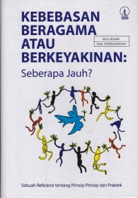 Image of Kebebasan Beragama Atau Berkeyakinan : Seberapa jauh ? Sebuah Referensi Tentang Prinsip-Prinsip Dan Praktek