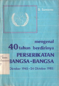 Image of Mengenal 40 Tahun Berdirinya Perserikatan Bangsa-bangsa (Oktober 1945-24 Oktober 1985)
