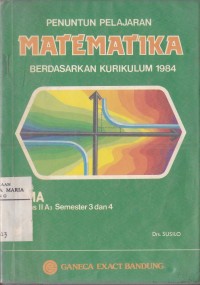 Image of Penuntun Pelajaran Matematika Berdasarkan Kurikulum 1984 untuk SMA Kelas IIA3 (Program Ilmu-ilmu Sosial) (Semester 3 dan 4) Edisi Kedua