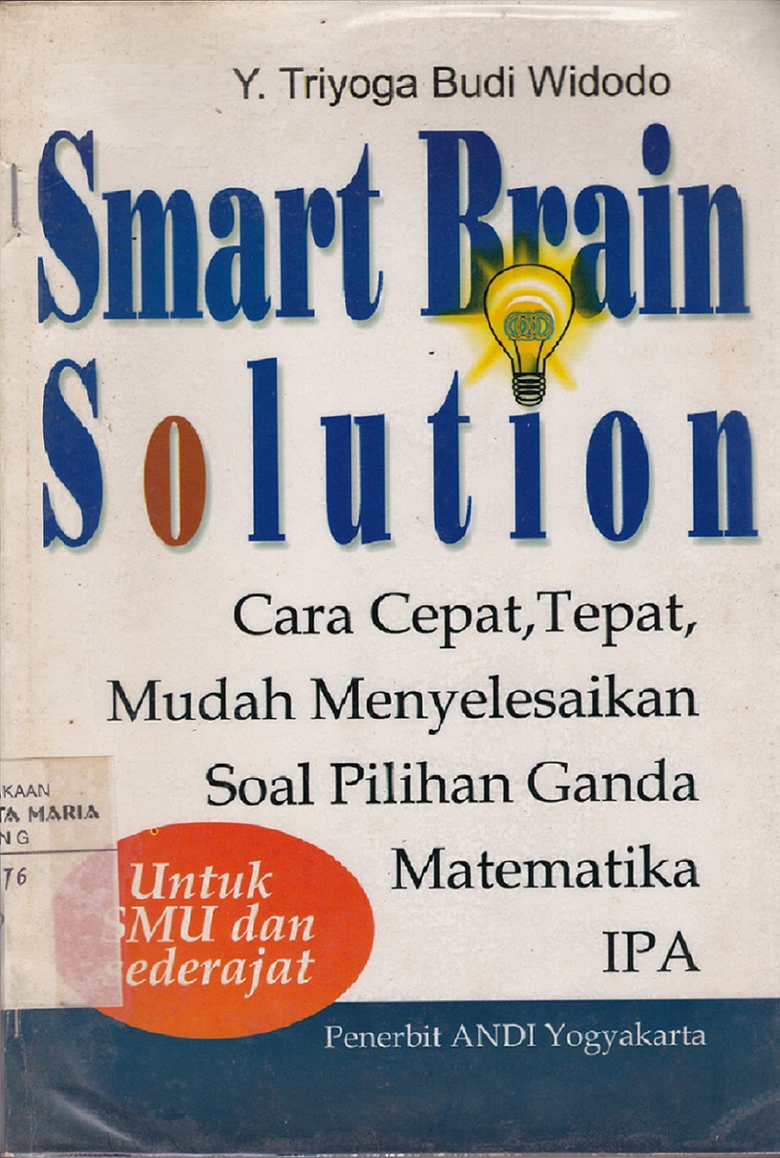 Smart brain solution. Cara cepat, tepat, mudah menyelesaikan soal pilihan ganda matematika IPA