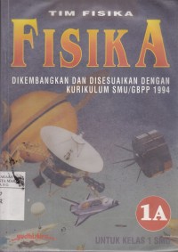 Image of Fisika dikembangkan dan disesuaikan dengan kurikulum SMU / GBPP 1994 jilid 1A untuk kelas 1 SMU