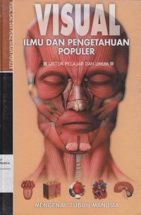 Image of Visual Ilmu dan Pengetahuan Populer untuk Pelajar dan Umum: Mengenal Tubuh Manusia
