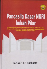 Image of Pancasila dasar NKRI bukan Pilar (Catatan Perjuangan Komunitas Pancasila dasar NKRI bukan Pilar mengembalikan Marwah Pancasila sebagai Dasar Negara Kesatuan Republik Indonesia