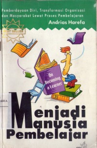 Image of Menjadi Manusia Pembelajar = On Becoming a Leaner : Pemberdayaan diri,transformasi organisasi dan Masyarakat Lewat Proses Pembelajaran